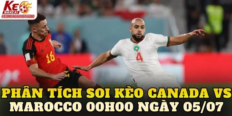 Phân tích soi kèo Canada vs Marocco 00h00 ngày 05/07