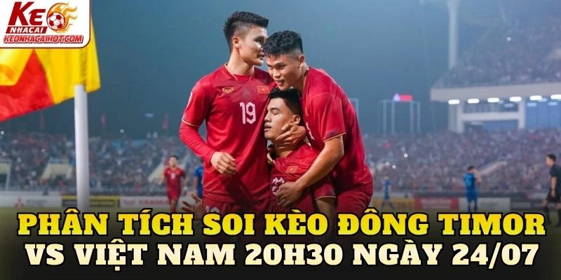 Phân tích soi kèo Đông Timor vs Việt Nam 20h30 ngày 24/07