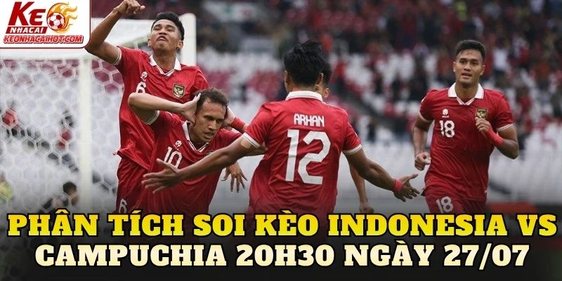 Phân tích soi kèo Indonesia vs Campuchia 20h30 ngày 27/07