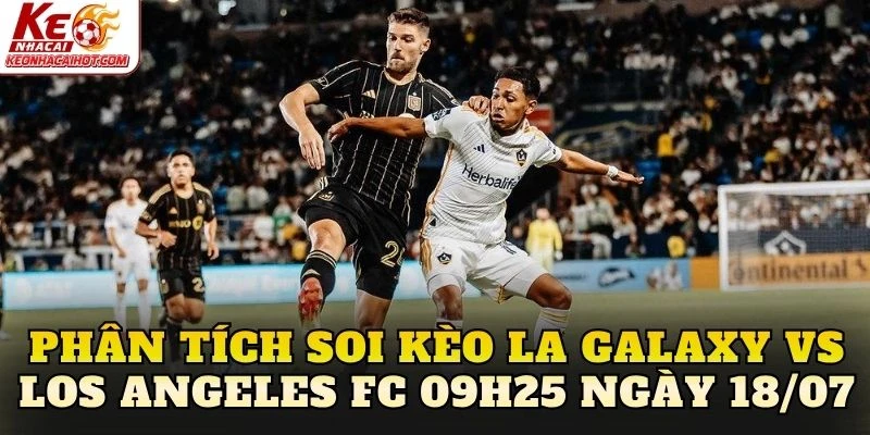 Phân tích soi kèo LA Galaxy vs Los Angeles FC 09h25 ngày 18/07