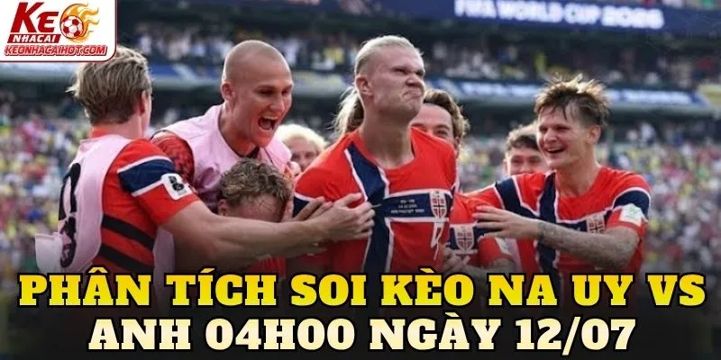 Phân tích soi kèo Na Uy vs Anh 04h00 ngày 12/07