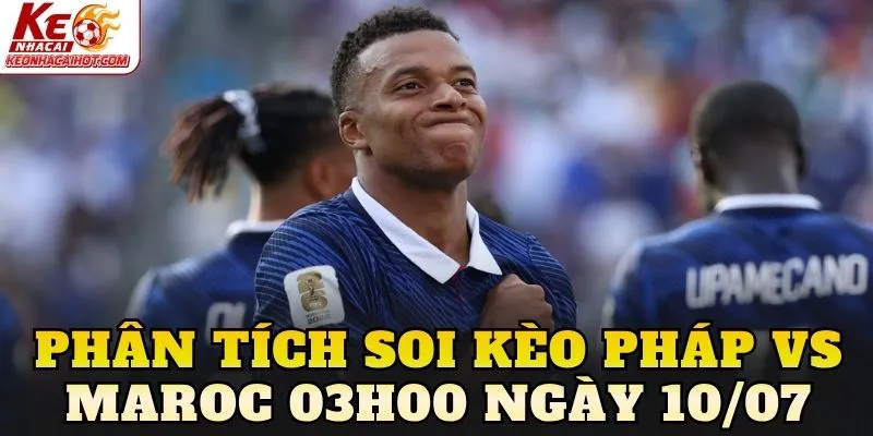 Phân tích soi kèo Pháp vs Maroc 03h00 ngày 10/07