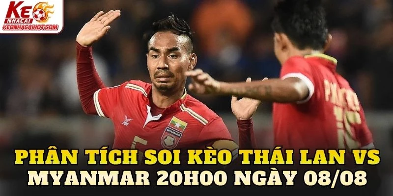 Phân tích soi kèo Thái Lan vs Myanmar 20h00 ngày 08/08