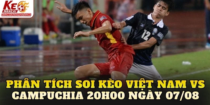 Phân tích soi kèo Việt Nam vs Campuchia 20h00 ngày 07/08
