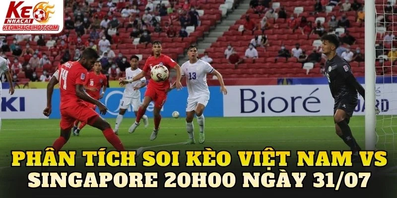 Phân tích soi kèo Việt Nam vs Singapore 20h00 ngày 31/07