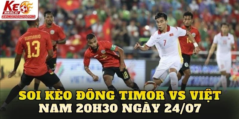 Soi Kèo Đông Timor Vs Việt Nam 20h30 Ngày 24/07