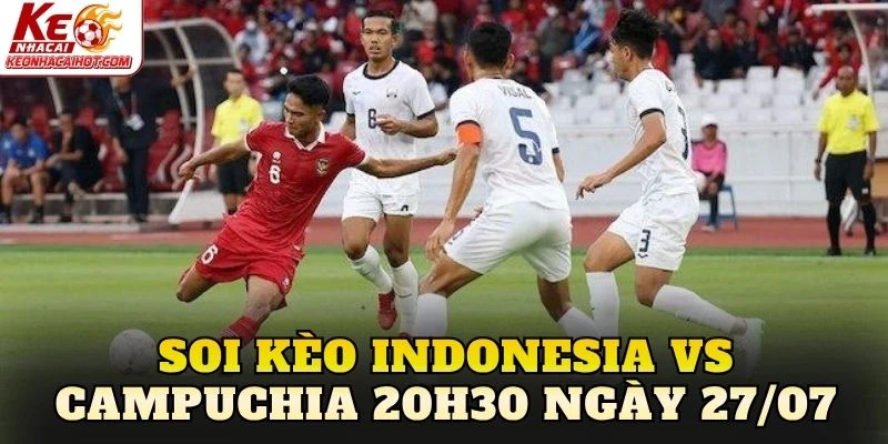 Soi Kèo Indonesia Vs Campuchia 20h30 Ngày 27/07