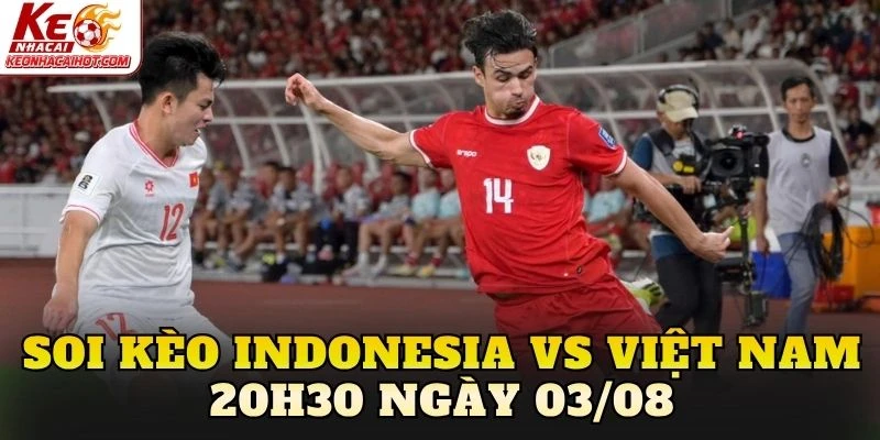 Soi Kèo Indonesia Vs Việt Nam 20h30 Ngày 03/08