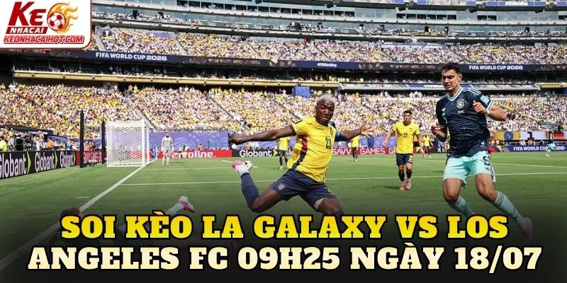 Soi Kèo La Galaxy Vs Los Angeles FC 09h25 Ngày 18/07