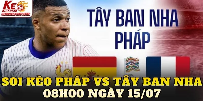 Soi Kèo Pháp Vs Tây Ban Nha 08h00 Ngày 15/07