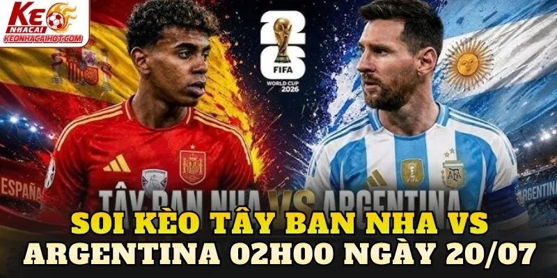 Soi Kèo Tây Ban Nha Vs Argentina 02h00 Ngày 20/07