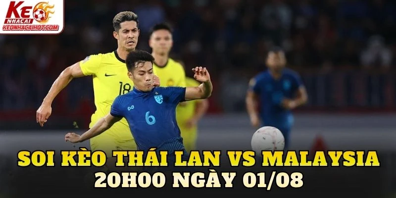 Soi Kèo Thái Lan Vs Malaysia 20h00 Ngày 01/08