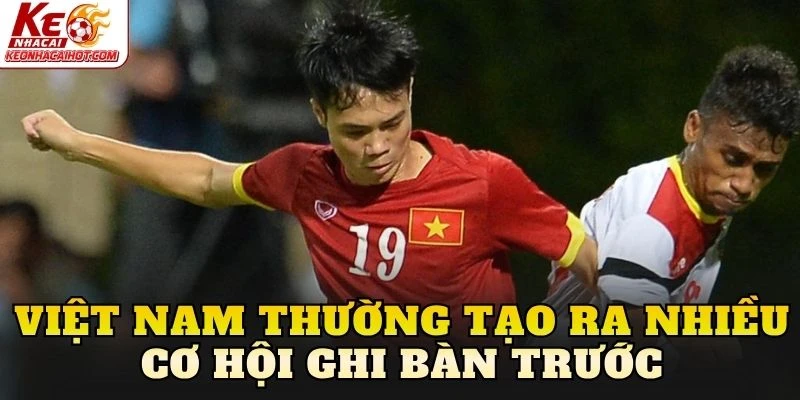 Việt Nam thường tạo ra nhiều cơ hội ghi bàn trước