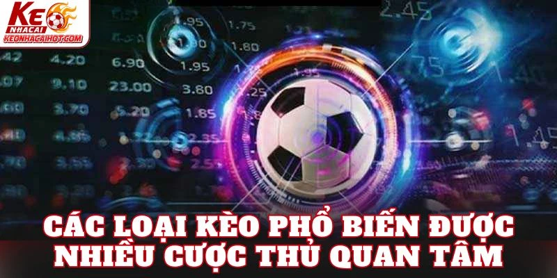 Các loại kèo phổ biến được nhiều cược thủ quan tâm