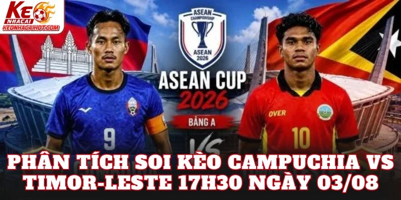 Phân tích soi kèo Campuchia vs Timor-Leste 17h30 ngày 03/08