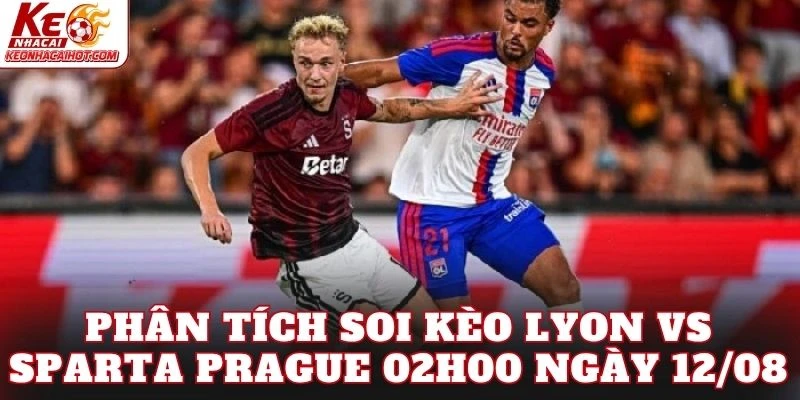 Phân tích soi kèo Lyon vs Sparta Prague 02h00 ngày 12/08