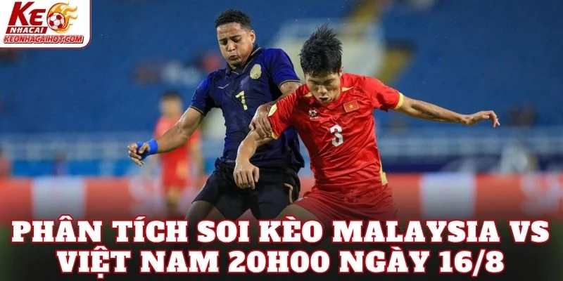 Phân tích soi kèo Malaysia vs Việt Nam 20h00 ngày 16/8