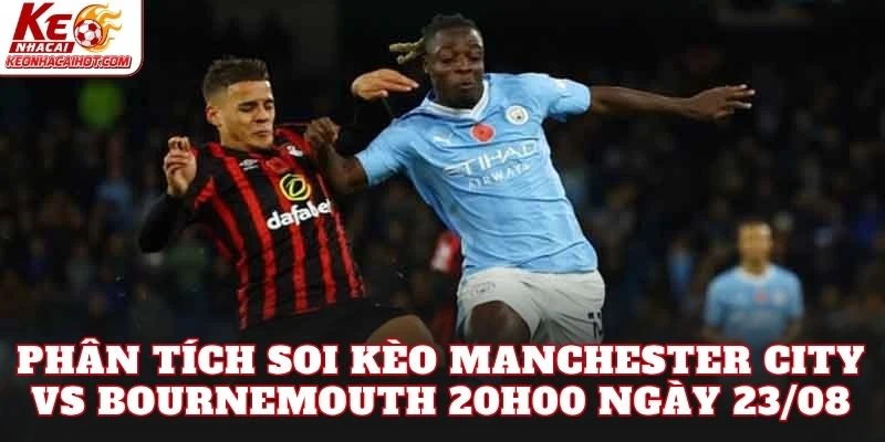 Phân tích soi kèo Manchester City vs Bournemouth 20h00 ngày 23/08