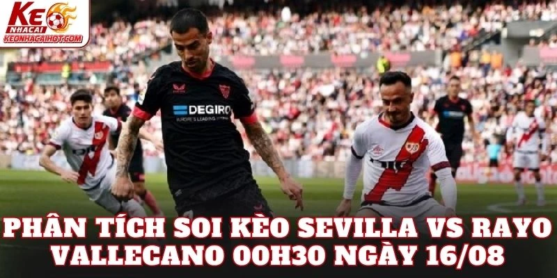 Phân tích soi kèo Sevilla vs Rayo Vallecano 00h30 ngày 16/08
