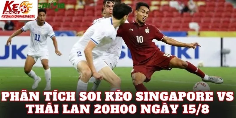 Phân tích soi kèo Singapore vs Thái Lan 20h00 ngày 15/8