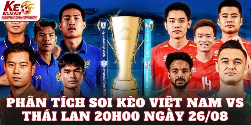 Phân tích soi kèo Việt Nam vs Thái Lan 20h00 ngày 26/08