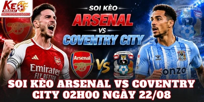 Soi Kèo Arsenal Vs Coventry City 02h00 Ngày 22/08
