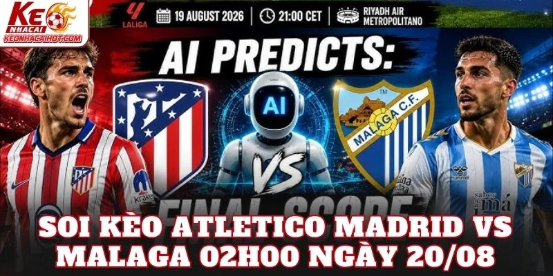 Soi Kèo Atletico Madrid Vs Malaga 02h00 Ngày 20/08