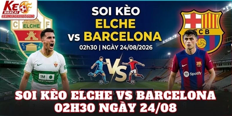 Soi Kèo Elche Vs Barcelona 02h30 Ngày 24/08