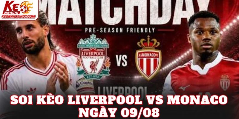 Soi Kèo Liverpool Vs Monaco Ngày 09/08