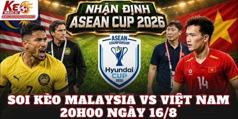 Soi Kèo Malaysia Vs Việt Nam 20h00 Ngày 16/8
