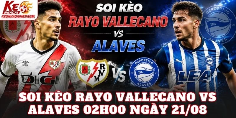Soi Kèo Rayo Vallecano Vs Alaves 02h00 Ngày 21/08