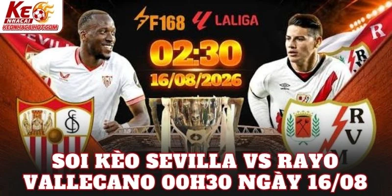 Soi Kèo Sevilla Vs Rayo Vallecano 00h30 Ngày 16/08