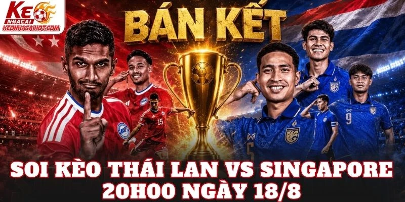 Soi Kèo Thái Lan Vs Singapore 20h00 Ngày 18/8